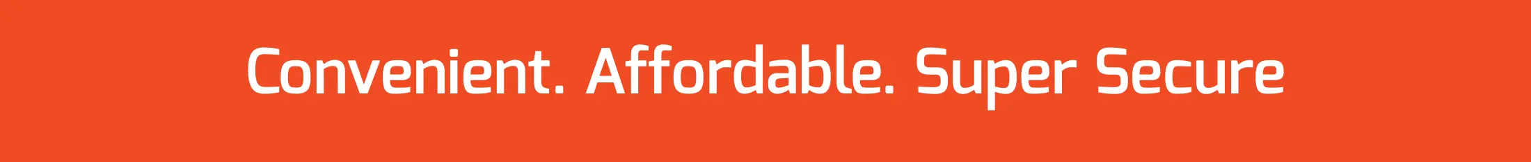 Convenient. Affordable.Super Secure